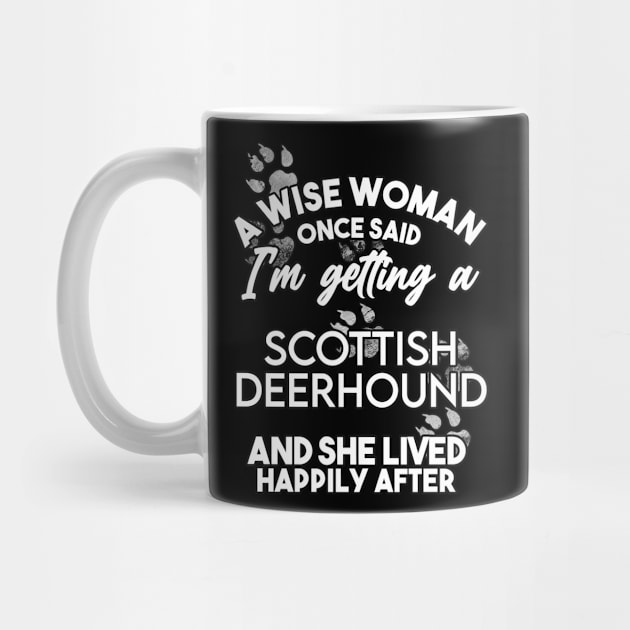 A wise woman once said i'm getting a scottish deerhound and she lived happily after . Perfect fitting present for mom girlfriend mother boyfriend mama gigi nana mum uncle dad father friend him or her by SerenityByAlex